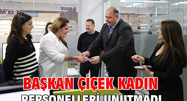 Başkan Çiçek Kadın Personelleri Unutmadı