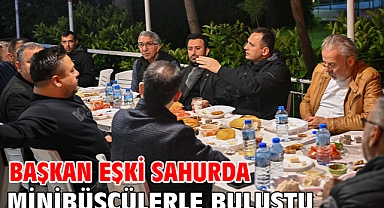 Başkan Eşki sahurda minibüsçülerle buluştu