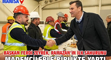 Başkan Ferdi Zeyrek, Ramazan'ın İlk Sahurunu Madencilerle Birlikte Yaptı