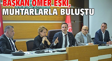 Başkan Ömer Eşki, muhtarlarla buluştu
