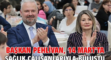 Başkan Pehlivan, 14 Mart'ta sağlık çalışanlarıyla buluştu