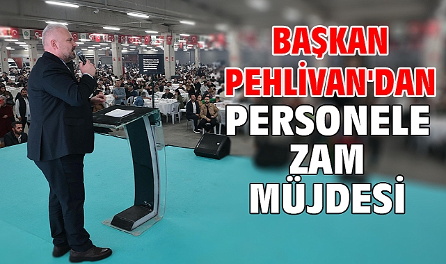 Başkan Pehlivan'dan personele zam müjdesi