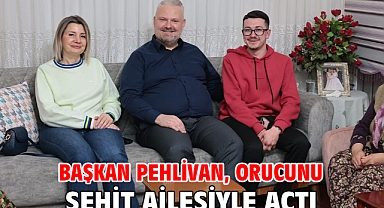 Başkan Pehlivan, orucunu şehit ailesiyle açtı
