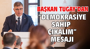 Başkan Tugay’dan “Demokrasiye sahip çıkalım” mesajı