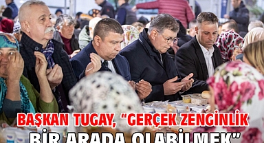 Başkan Tugay, “Gerçek zenginlik bir arada olabilmek”