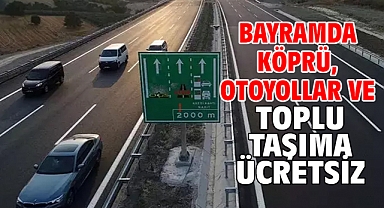 Bayramda köprü, otoyollar ve toplu taşıma ücretsiz