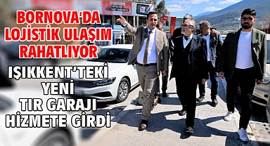 Bornova'da lojistik ulaşım rahatlıyor Işıkkent’teki yeni TIR Garajı hizmete girdi