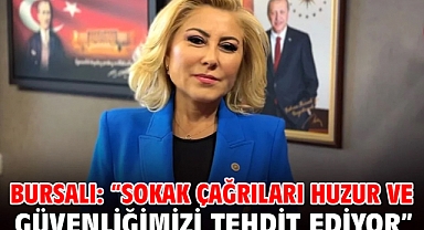 Bursalı: “Sokak Çağrıları Huzur Ve Güvenliğimiz Tehdit Ediyor”