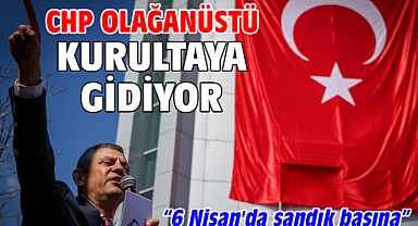 CHP olağanüstü kurultaya gidiyor