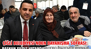 Çiğli Belediyesi'nden Dayanışma Sofrası: Başkan Yıldız Vatandaşlarla İftarda Buluştu