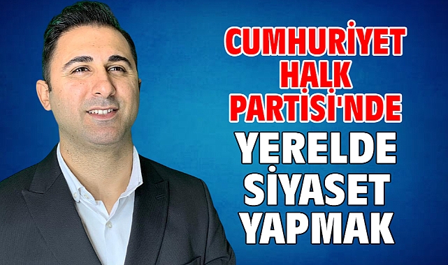 Cumhuriyet Halk Partisi'nde Yerelde Siyaset Yapmak