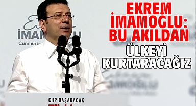 Ekrem İmamoğlu: Bu akıldan ülkeyi kurtaracağız