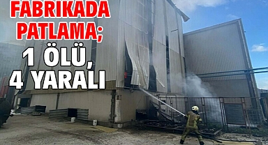 Fabrikada patlama; 1 ölü, 4 yaralı
