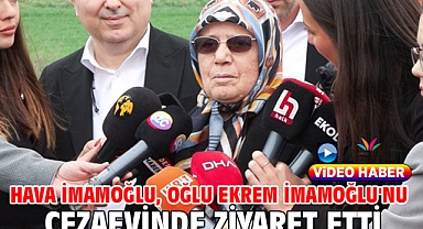 Hava İmamoğlu, oğlu Ekrem İmamoğlu'nu cezaevinde ziyaret etti