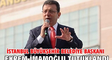 İstanbul Büyükşehir Belediye Başkanı Ekrem İmamoğlu tutuklandı