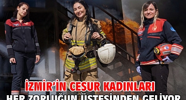 İzmir'in cesur kadınları her zorluğun üstesinden geliyor