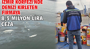 İzmir Körfezi'nde denizi kirleten firmaya 8,3 milyon lira ceza