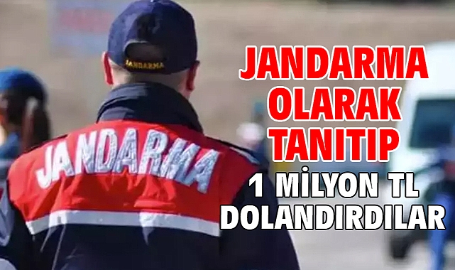 Jandarma olarak tanıtıp 1 milyon TL dolandırdılar