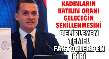 Kadınların katılım oranı geleceğin şekillenmesini belirleyen temel faktörlerden biri