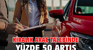 Kiralık araç talebinde yüzde 50 artış