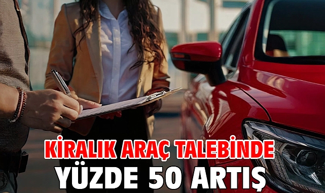 Kiralık araç talebinde yüzde 50 artış