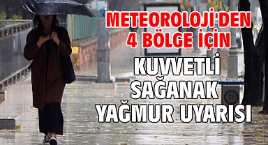 Meteoroloji'den 4 bölge için kuvvetli sağanak yağmur uyarısı