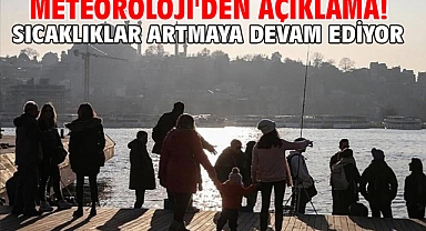 Meteoroloji'den açıklama! Sıcaklıklar artmaya devam ediyor