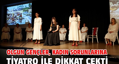 Olgun Gençler, kadın sorunlarına tiyatro ile dikkat çekti