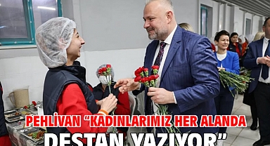 Pehlivan “Kadınlarımız her alanda destan yazıyor”