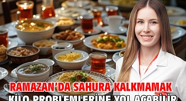Ramazan'da sahura kalkmamak kilo problemlerine yol açabilir
