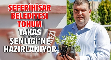 Seferihisar Belediyesi Tohum Takas Şenliği’ne hazırlanıyor
