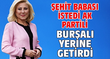 Şehit Babası İstedi Ak Partili Bursalı Yerine Getirdi