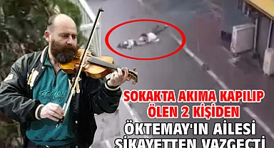 Sokakta akıma kapılıp ölen 2 kişiden Öktemay'ın ailesi şikayetten vazgeçti