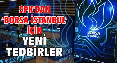 SPK'dan 'Borsa İstanbul' için yeni tedbirler