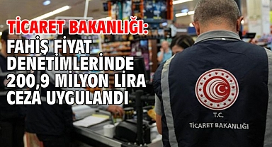 Ticaret Bakanlığı: Fahiş fiyat denetimlerinde 200,9 milyon lira ceza uygulandı