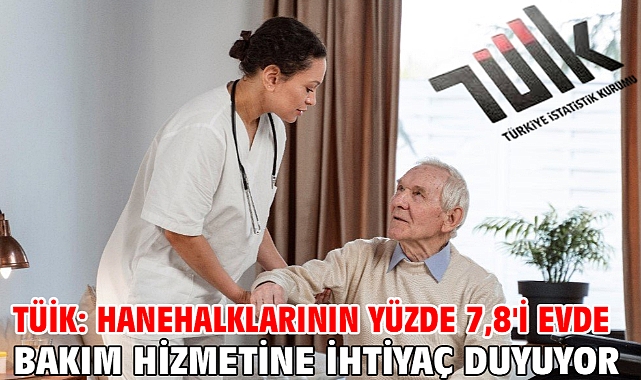 TÜİK: Hanehalklarının yüzde 7,8'i evde bakım hizmetine ihtiyaç duyuyor