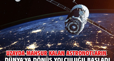 Uzayda mahsur kalan astronotların Dünya'ya dönüş yolculuğu başladı