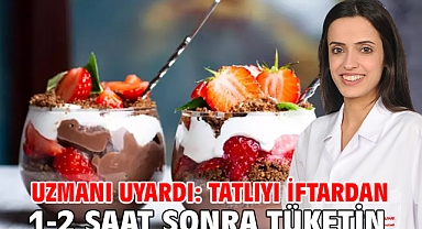 Uzmanı uyardı: Tatlıyı iftardan 1-2 saat sonra tüketin