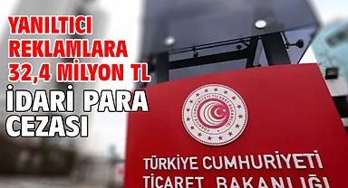 Yanıltıcı reklamlara 32,4 milyon TL idari para cezası
