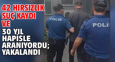 42 hırsızlık suç kaydı ve 30 yıl hapisle aranıyordu; yakalandı