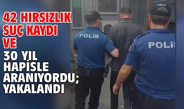 42 hırsızlık suç kaydı ve 30 yıl hapisle aranıyordu; yakalandı