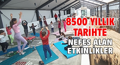 8500 yıllık tarihte nefes alan etkinlikler