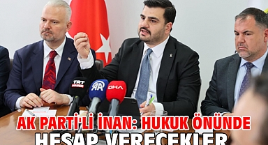 AK Parti'li İnan: Hukuk önünde hesap verecekler