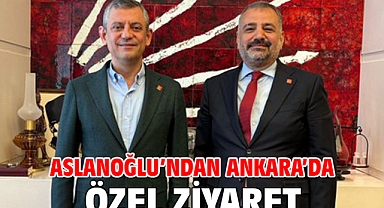 Aslanoğlu’ndan Ankara’da Özel Ziyaret