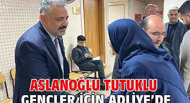 Aslanoğlu Tutuklu Gençler İçin Adliye’de