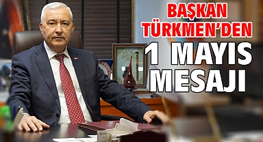 Başkan Türkmen’den 1 Mayıs Mesajı