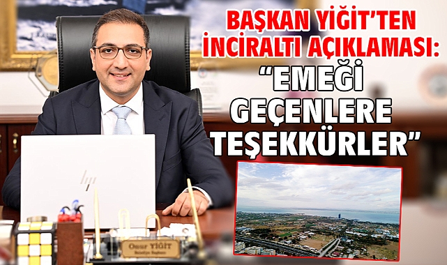 Başkan Yiğit’ten İnciraltı açıklaması: “Emeği geçenlere teşekkürler”