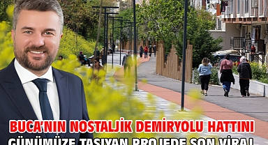 Buca'nın nostaljik demiryolu hattını günümüze taşıyan projede son viraj