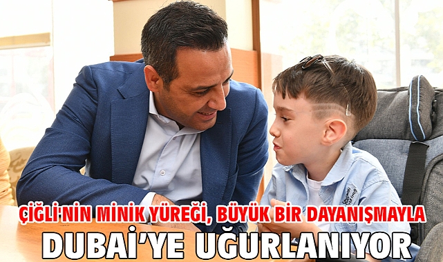 Çiğli'nin minik yüreği, büyük bir dayanışmayla Dubai’ye uğurlanıyor