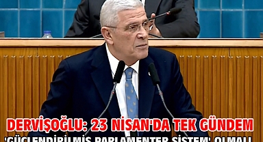 Dervişoğlu: 23 Nisan'da tek gündem 'güçlendirilmiş parlamenter sistem' olmalı